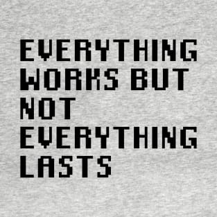 Everything Works But Not Everything Lasts T-Shirt